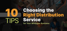 10 Tips for Choosing the Right Distribution Service for Your Michigan Business
