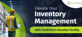 Elevate Your Inventory Management with FreshOne’s Houston Facility