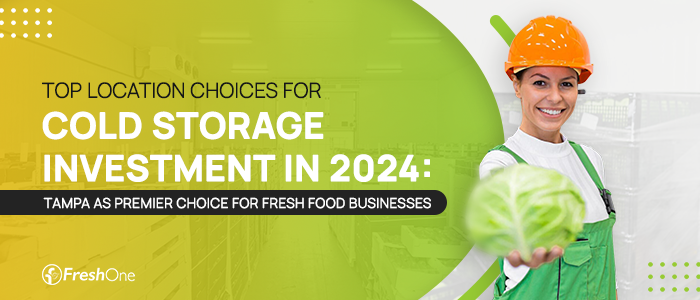 Top Location Choices for Cold Storage Investment in 2024: Tampa as Premier Choice For Fresh Food Businesses